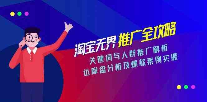 淘宝无界推广全攻略，关键词与人群推广解析，达摩盘分析及爆款案例实操-洛柒笔记