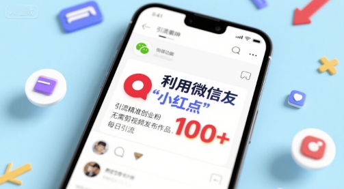 利用微信朋友圈”小红点”功能，引流精准创业粉，无需剪辑视频发布作品，单日引流100+-洛柒笔记