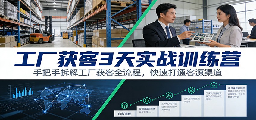 工厂获客3天实战训练营：手把手拆解工厂获客全流程，快速打通客源渠道-洛柒笔记