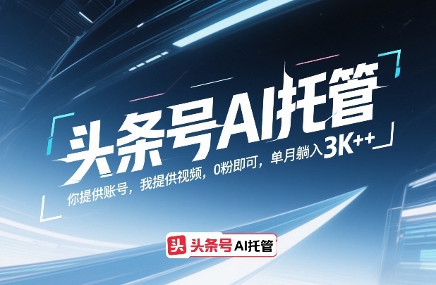 头条号AI托管，你提供账号，我提供视频，0粉即可，单月躺入3k+【揭秘】-洛柒笔记